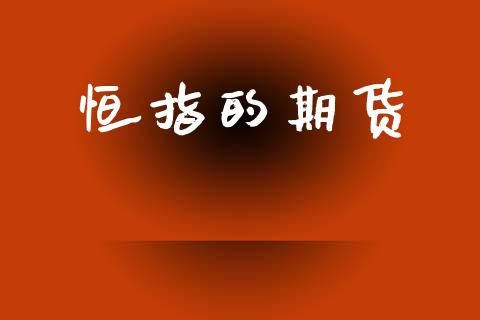 恒指的期货_https://m.jnlaobingbanjia.com_理财规划_第1张