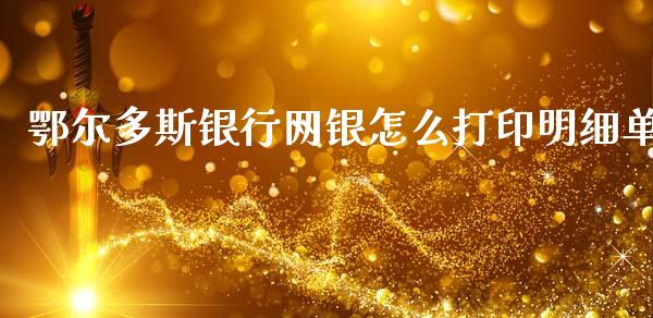 鄂尔多斯银行网银怎么打印明细单_https://m.jnlaobingbanjia.com_基金市场_第1张