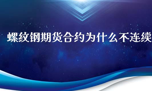 螺纹钢期货合约为什么不连续_https://m.jnlaobingbanjia.com_理财规划_第1张