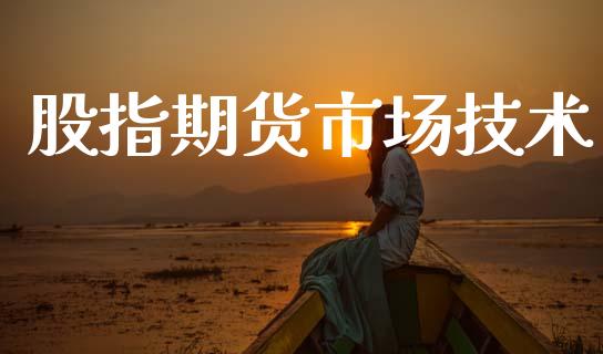 股指期货市场技术_https://m.jnlaobingbanjia.com_基金市场_第1张