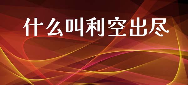 什么叫利空出尽_https://m.jnlaobingbanjia.com_基金市场_第1张