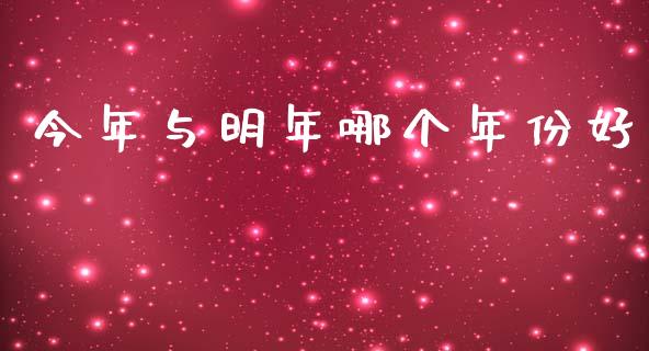 今年与明年哪个年份好_https://m.jnlaobingbanjia.com_理财规划_第1张