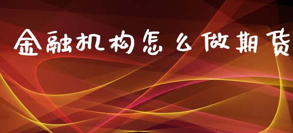 金融机构怎么做期货_https://m.jnlaobingbanjia.com_全球市场_第1张