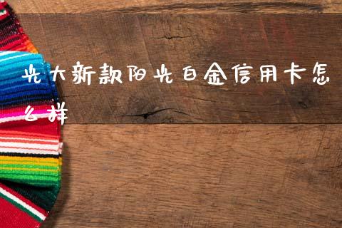 光大新款阳光白金信用卡怎么样_https://m.jnlaobingbanjia.com_股市新闻_第1张