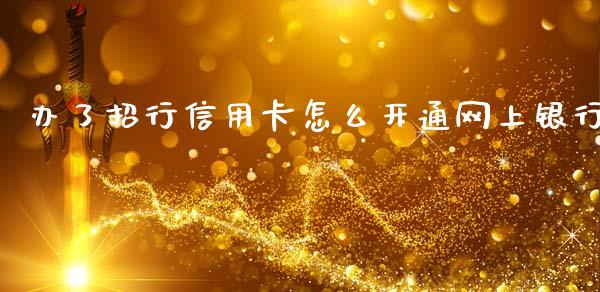 办了招行信用卡怎么开通网上银行_https://m.jnlaobingbanjia.com_理财规划_第1张