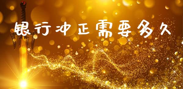 银行冲正需要多久_https://m.jnlaobingbanjia.com_金融监管_第1张