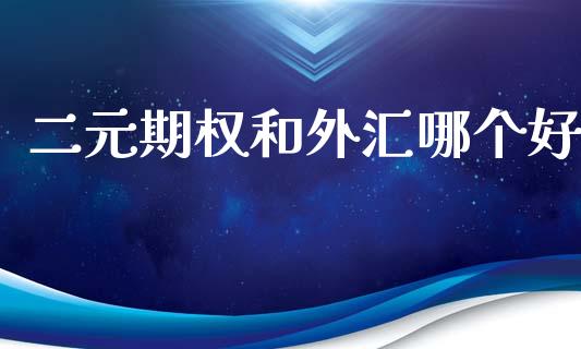 二元期权和外汇哪个好_https://m.jnlaobingbanjia.com_金融监管_第1张