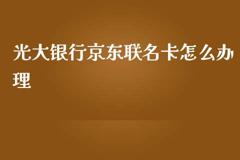 光大银行京东联名卡怎么办理_https://m.jnlaobingbanjia.com_区块链_第1张