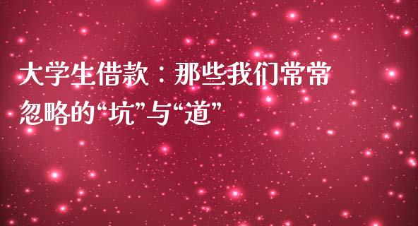 大学生借款：那些我们常常忽略的“坑”与“道”_https://m.jnlaobingbanjia.com_区块链_第1张
