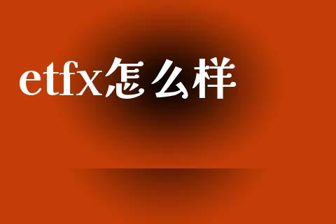 etfx怎么样_https://m.jnlaobingbanjia.com_金融监管_第1张