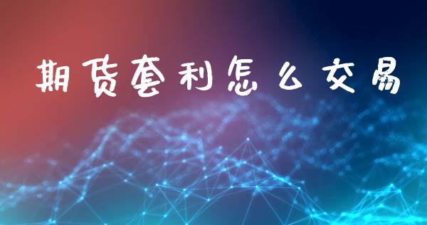 期货套利怎么交易_https://m.jnlaobingbanjia.com_区块链_第1张