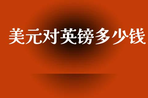 美元对英镑多少钱_https://m.jnlaobingbanjia.com_理财规划_第1张