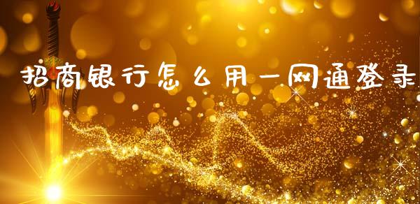 招商银行怎么用一网通登录_https://m.jnlaobingbanjia.com_区块链_第1张