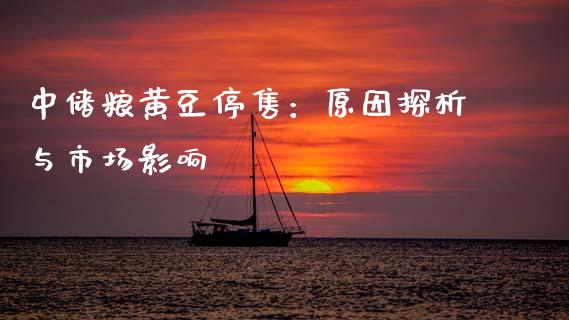 中储粮黄豆停售：原因探析与市场影响_https://m.jnlaobingbanjia.com_全球市场_第1张