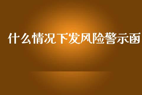 什么情况下发风险警示函_https://m.jnlaobingbanjia.com_理财规划_第1张