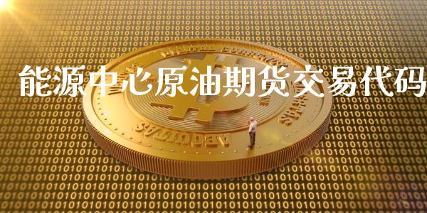 能源中心原油期货交易代码_https://m.jnlaobingbanjia.com_区块链_第1张