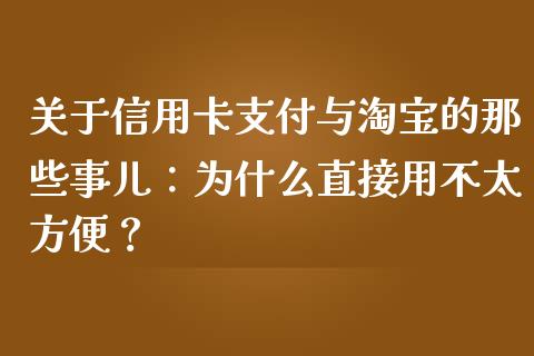 关于信用卡支付与淘宝的那些事儿：为什么直接用不太方便？_https://m.jnlaobingbanjia.com_全球市场_第1张