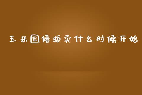 玉米国储拍卖什么时候开始_https://m.jnlaobingbanjia.com_全球市场_第1张