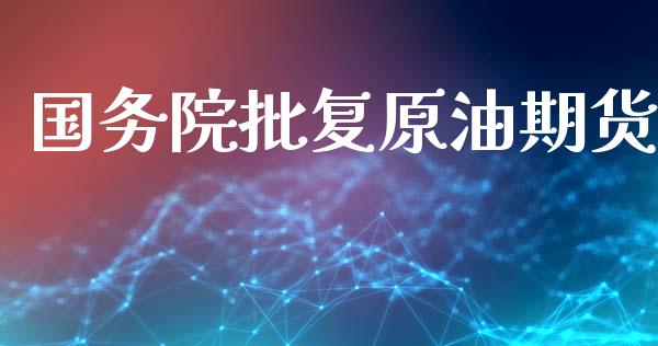 国务院批复原油期货_https://m.jnlaobingbanjia.com_基金市场_第1张