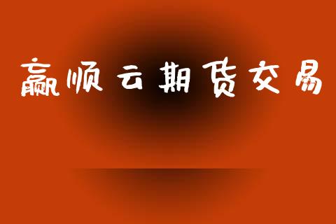 赢顺云期货交易_https://m.jnlaobingbanjia.com_金融监管_第1张