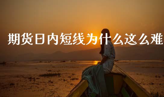 期货日内短线为什么这么难_https://m.jnlaobingbanjia.com_金融监管_第1张