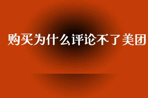 购买为什么评论不了美团_https://m.jnlaobingbanjia.com_金融监管_第1张