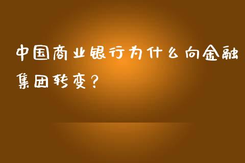 中国商业银行为什么向金融集团转变？_https://m.jnlaobingbanjia.com_金融监管_第1张