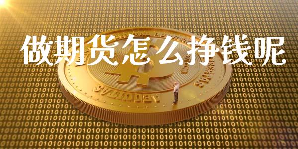 做期货怎么挣钱呢_全球市场_第1张_全球市场_股市新闻_理财规划_金融监管_区块链_基金市场 做期货怎么挣钱呢_https://m.jnlaobingbanjia.com_全球市场_第1张