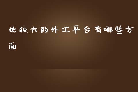 比较大的外汇平台有哪些方面_https://m.jnlaobingbanjia.com_金融监管_第1张