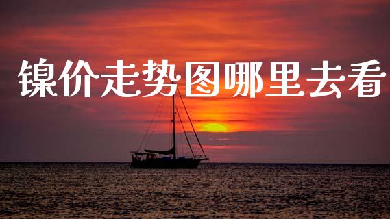 镍价走势图哪里去看_https://m.jnlaobingbanjia.com_理财规划_第1张
