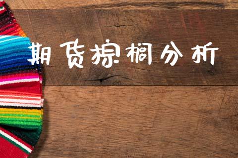 期货棕榈分析_https://m.jnlaobingbanjia.com_基金市场_第1张
