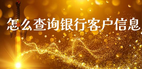 怎么查询银行客户信息_https://m.jnlaobingbanjia.com_基金市场_第1张