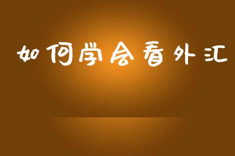 如何学会看外汇_https://m.jnlaobingbanjia.com_基金市场_第1张
