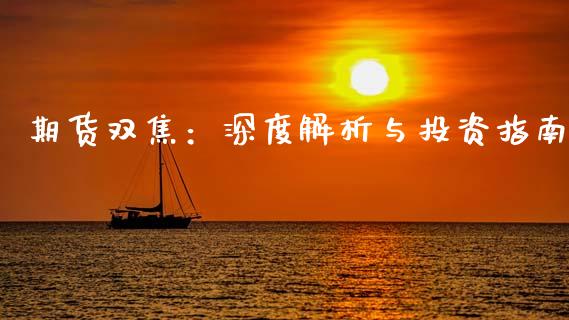 期货双焦：深度解析与投资指南_https://m.jnlaobingbanjia.com_金融监管_第1张