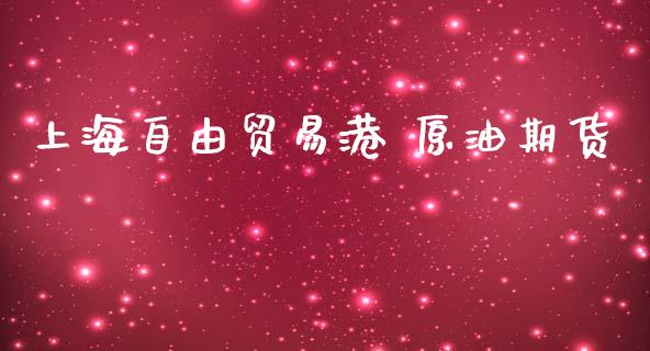 上海自由贸易港 原油期货_https://m.jnlaobingbanjia.com_基金市场_第1张