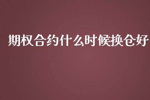 期权合约什么时候换仓好_https://m.jnlaobingbanjia.com_区块链_第1张