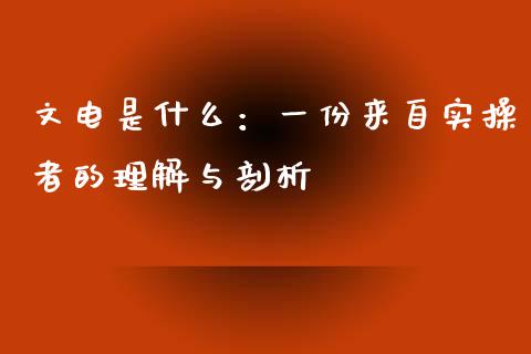 文电是什么：一份来自实操者的理解与剖析_https://m.jnlaobingbanjia.com_基金市场_第1张