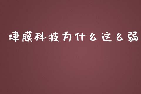 津膜科技为什么这么弱_https://m.jnlaobingbanjia.com_理财规划_第1张