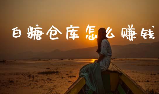白糖仓库怎么赚钱_https://m.jnlaobingbanjia.com_基金市场_第1张