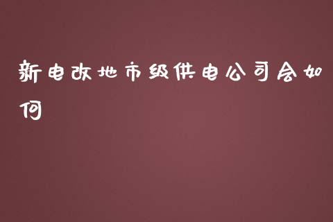 新电改地市级供电公司会如何_https://m.jnlaobingbanjia.com_股市新闻_第1张