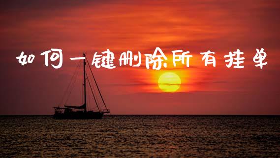 如何一键删除所有挂单_https://m.jnlaobingbanjia.com_金融监管_第1张