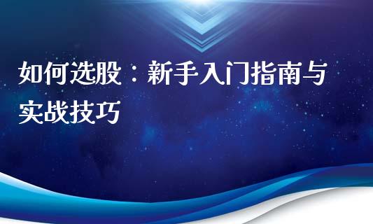 如何选股：新手入门指南与实战技巧_https://m.jnlaobingbanjia.com_基金市场_第1张
