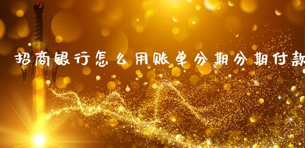 招商银行怎么用账单分期分期付款_https://m.jnlaobingbanjia.com_全球市场_第1张