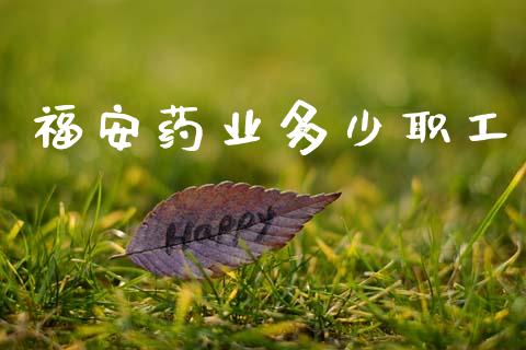 福安药业多少职工_https://m.jnlaobingbanjia.com_区块链_第1张