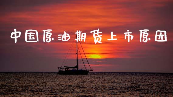 中国原油期货上市原因_https://m.jnlaobingbanjia.com_理财规划_第1张