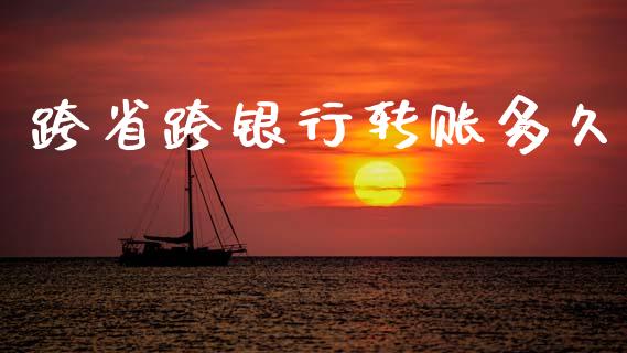 跨省跨银行转账多久_https://m.jnlaobingbanjia.com_全球市场_第1张