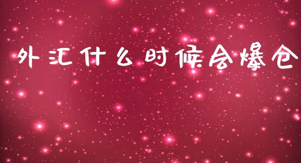 外汇什么时候会爆仓_https://m.jnlaobingbanjia.com_金融监管_第1张