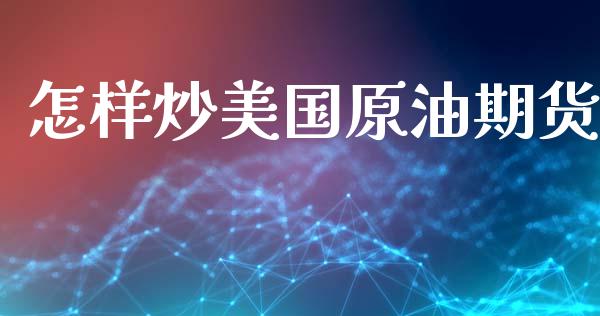 怎样炒美国原油期货_https://m.jnlaobingbanjia.com_全球市场_第1张