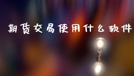期货交易使用什么软件_https://m.jnlaobingbanjia.com_理财规划_第1张