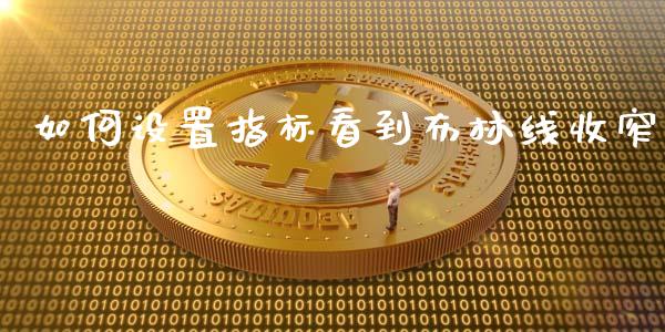 如何设置指标看到布林线收窄_https://m.jnlaobingbanjia.com_基金市场_第1张